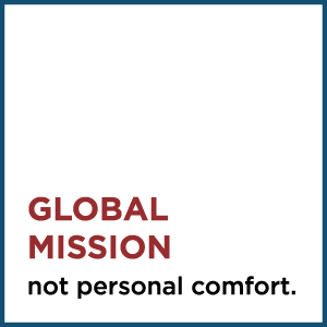 Global Mission, not personal comfort.