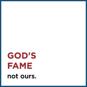 God's Fame, not ours.